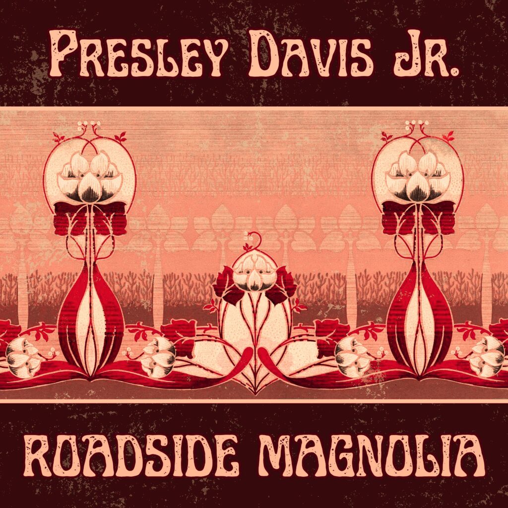 Image of album artwork for Presley Davis Jr.'s album: Roadside Magnolia
Image shows art deco frieze of magnolia blooms in hues of scarlet, burgundy and rose.
Image reads: Presley Davis Jr. | Roadside Magnolia